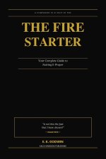 The Fire Starter: Your Complete Guide to Fasting & Prayer