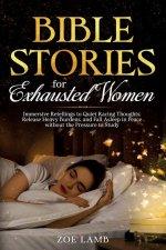 Bible Stories for Exhausted Women: Immersive Retellings to Quiet Racing Thoughts, Release Heavy Burdens, and Fall Asleep in Peace without the Pressure