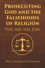 Prosecuting God and the Falsehoods of Religion: You Are the Jury