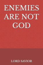 ENEMIES ARE NOT GOD