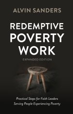 Redemptive Poverty Work, Expanded Edition: Practical Steps for Faith Leaders Serving People Experiencing Poverty