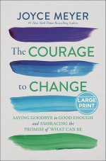The Courage to Change: Saying Goodbye to Good Enough and Embracing the Promise of What Can Be