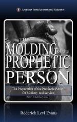 The Molding of the Prophetic Person: The Preparation of the Prophetic Person for Ministry and Service