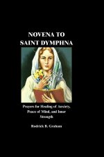 NOVENA TO SAINT DYMPHNA: Prayers for Healing of Anxiety, Peace of Mind, and Inner Strength