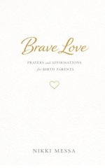 Brave Love: Daily Prayers and Affirmations for Birth Parents