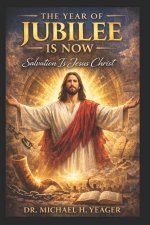 THE YEAR OF JUBILEE IS NOW: Salvation Is Jesus Christ