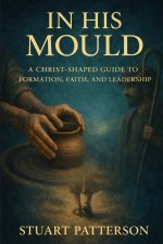 In His Mould: A Christ-Shaped Guide to Formation, Faith, and Leadership