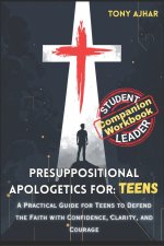 Presuppositional Apologetics For Teens: Student and Leader Guide