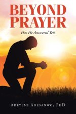 Beyond Prayer: Has He Answered Yet?