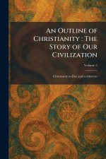 An Outline of Christianity : The Story of Our Civilization: Christianity To-Day and To-Morrow