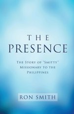 The Presence: The Story of "Smitty" Missionary to the Philippines