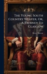 The Young South Country Weaver, Or, A Journey To Glasgow