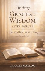 Finding Grace and Wisdom After Failure: Letting God Rewrite Your Story, A Devotional