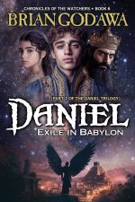 Daniel - Exile in Babylon: Part 1 of the Daniel Trilogy
