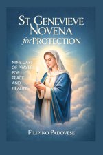 ST. GENEVIEVE NOVENA FOR PROTECTION: Nine Days Prayers For Peace and Healing