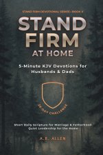 Stand Firm at Home: 5-Minute KJV Devotions for Husbands & Dads