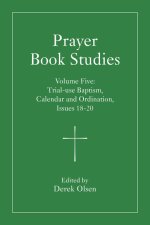 Prayer Book Studies Volume Five: Trial-Use Baptism, Calendar and Ordination, Issues 18-20