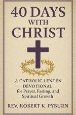40 Days with Christ: A Catholic Lenten Devotional for Prayer, Fasting, and Spiritual Growth .