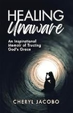 Healing Unaware: An Inspirational Memoir of Trusting God's Grace