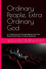 Ordinary People, Extra Ordinary God: A 12-Week Journey Through Biblical Lives That Reveal God's Power in Human Weakness