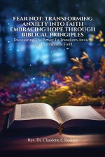 Fear Not: Transforming  Anxiety into Faith: Embracing Hope Through Biblical  Principles