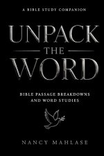 Unpack The Word : Bible Passage Breakdowns and Word Studies