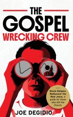THE GOSPEL WRECKING CREW: Wreck religion. Rediscover the real Jesus. A guide for those who left the Church.