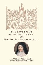 The True Spirit of the Perpetual Adorers of the Most Holy Sacrament of the Altar