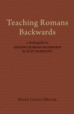 Teaching Romans Backwards: A Study Guide to Reading Romans Backwards by Scot McKnight