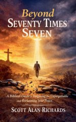 Beyond Seventy Times Seven: A Biblical Guide to Forgiving the Unforgettable and Reclaiming Your Peace