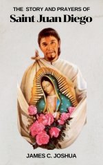 The Story And Prayers Of Saint Juan Diego