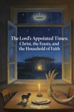 The Lord's Appointed Times: Christ, the Feasts, and the Household of Faith