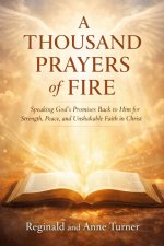 A Thousand Prayers of Fire: "Speak His Word. Align With His Will. Experience Real Transformation."