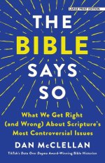 The Bible Says So: What We Get Right (and Wrong) about Scripture's Most Controversial Issues