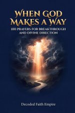 When God Makes a Way: 100 Powerful Prayers for Breakthrough, Divine Direction, and Faith in Hard Seasons
