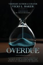 Overdue: Untold Stories from Christian Women Over 50 Who Broke the Spiritual Chokehold of Silence