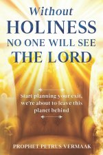 Without Holiness No One Will See The Lord: Start Planning Your Exit, We're About To Leave This Planet Behind!