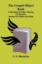 The Gospel Object Book : A Hand-Book On Object Teaching For Ministers, Teachers Of Children And Adults