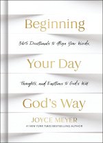 Beginning Your Day God's Way: 365 Devotions to Align Your Words, Thoughts, and Emotions to God's Will
