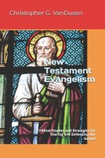 New Testament Evangelism: Biblical Studies and Strategies for Sharing and Defending the Gospel