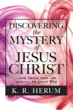 Discovering the Mystery of Jesus Christ: ...for those who are seeking to know Him