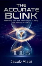 The Accurate Blink: Redeeming Your Time, Redefining Your Legacy, and Running Your Race.
