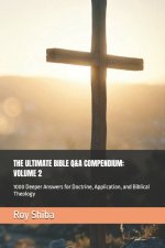 THE ULTIMATE BIBLE Q&A COMPENDIUM: VOLUME 2: 1000 Deeper Answers for Doctrine, Application, and Biblical Theology