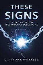 These Signs: Understanding the True Order of Deliverance