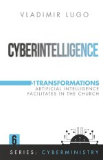 Cyberintelligence: 5 Transformations Artificial Intelligence  Facilitates in the Church