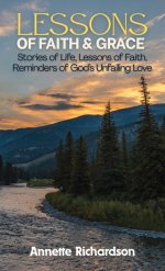 Lessons of Faith & Grace: Stories of Life, Lessons of Faith, Reminders of God's Unfailing Love