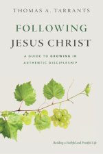 Following Jesus Christ: A Guide to Growing in Authentic Discipleship