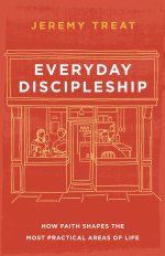 Everyday Discipleship : How Faith Shapes the Most Practical Areas of Life