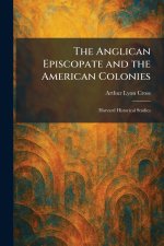 The Anglican Episcopate and the American Colonies: Harvard Historical Studies