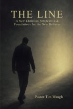 The Line: A Whole New Christian Perspective & Foundation for the New Believer